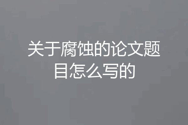 关于腐蚀的论文题目怎么写的