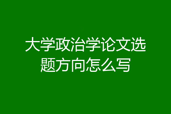 大学政治学论文选题方向怎么写