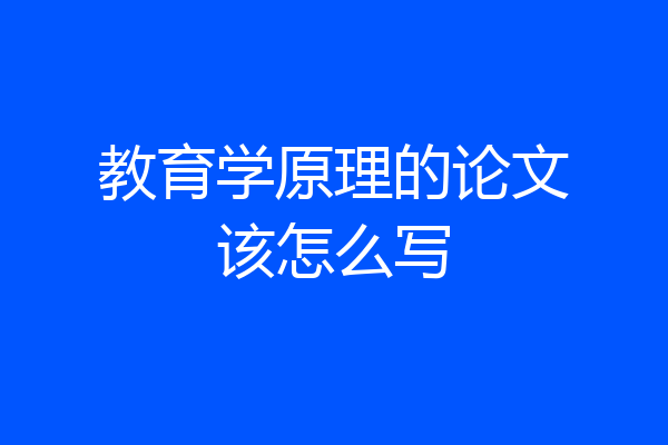 教育学原理的论文该怎么写