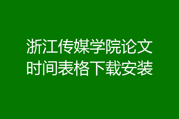 浙江传媒学院论文时间表格下载安装