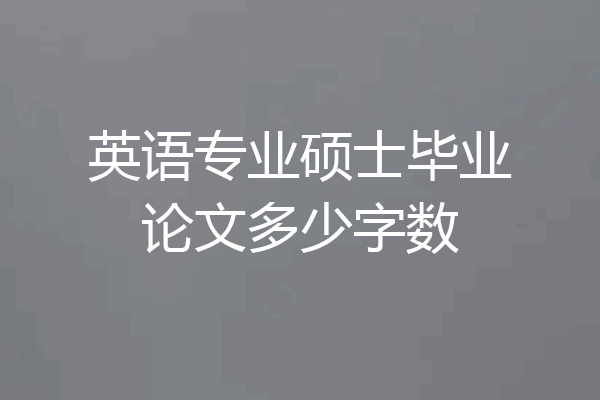 英语专业硕士毕业论文多少字数