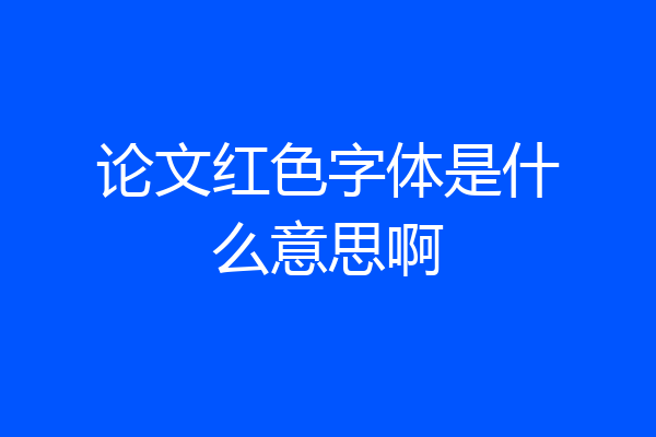 论文红色字体是什么意思啊