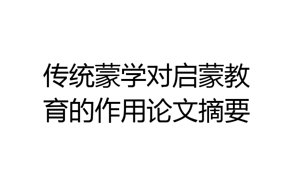 传统蒙学对启蒙教育的作用论文摘要