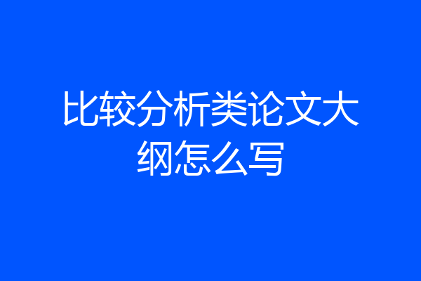 比较分析类论文大纲怎么写