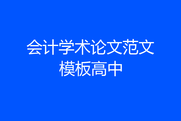 会计学术论文范文模板高中