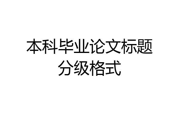本科毕业论文标题分级格式