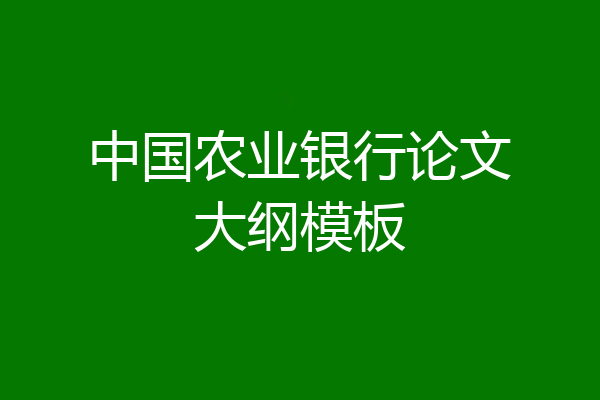 中国农业银行论文大纲模板