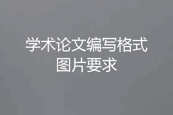 学术论文编写格式图片要求