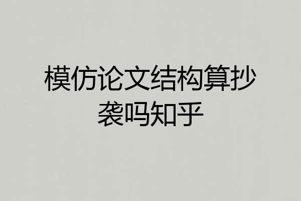 模仿论文结构算抄袭吗知乎