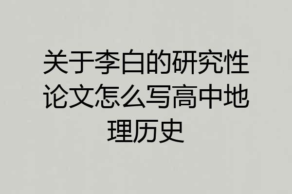 关于李白的研究性论文怎么写高中地理历史