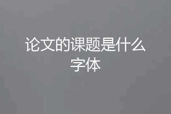 论文的课题是什么字体