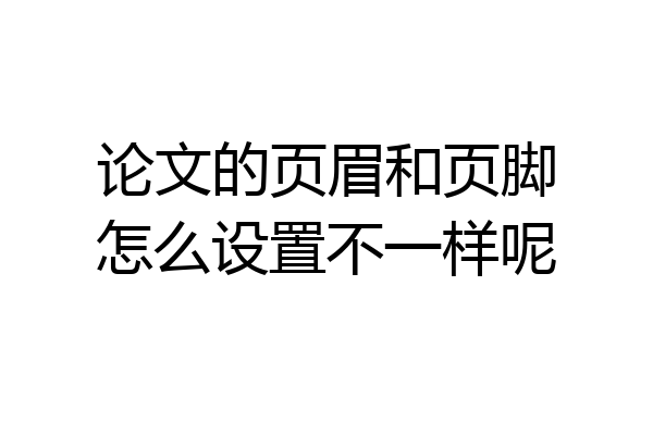 论文的页眉和页脚怎么设置不一样呢