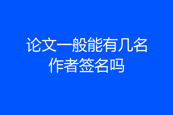 论文一般能有几名作者签名吗