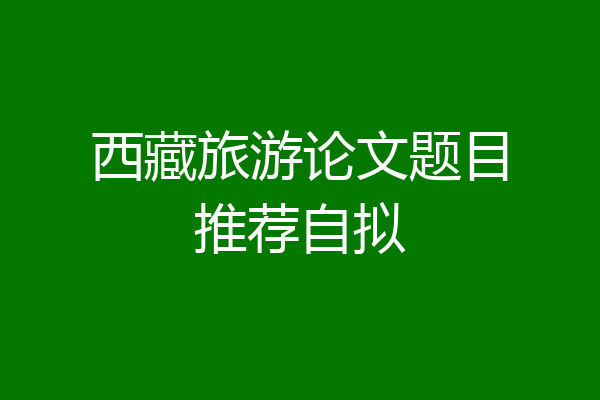 西藏旅游论文题目推荐自拟