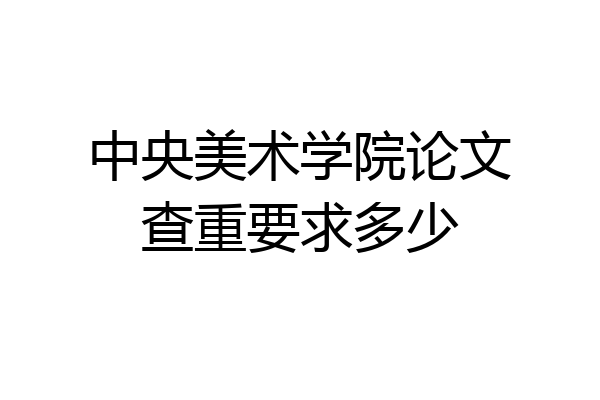 中央美术学院论文查重要求多少