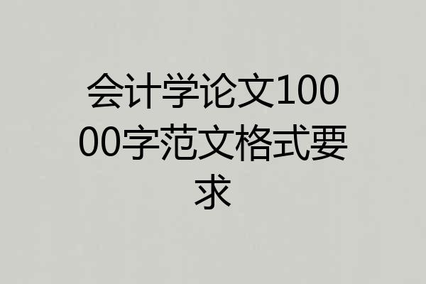 会计学论文10000字范文格式要求