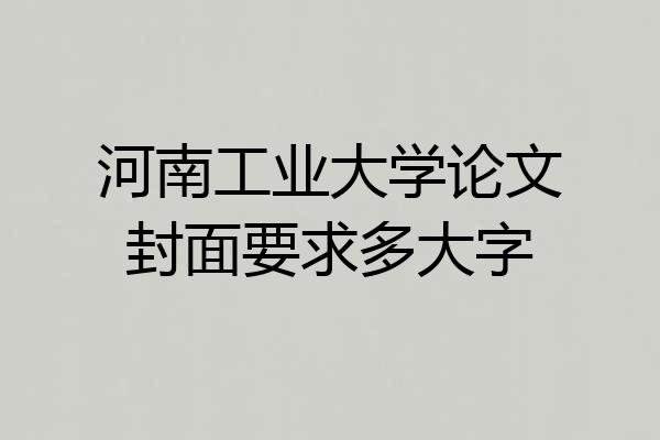 河南工业大学论文封面要求多大字