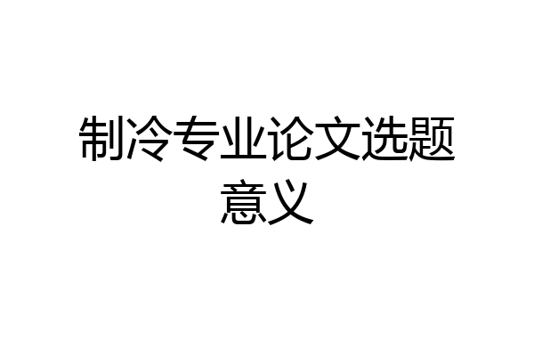 制冷专业论文选题意义