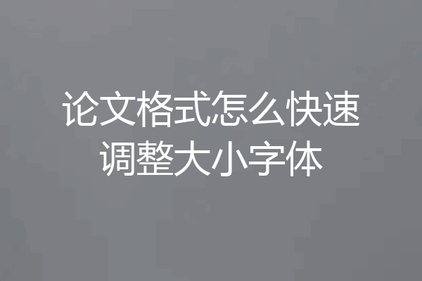 论文格式怎么快速调整大小字体