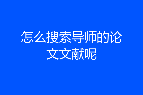 怎么搜索导师的论文文献呢
