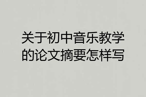 关于初中音乐教学的论文摘要怎样写