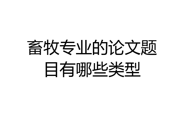 畜牧专业的论文题目有哪些类型
