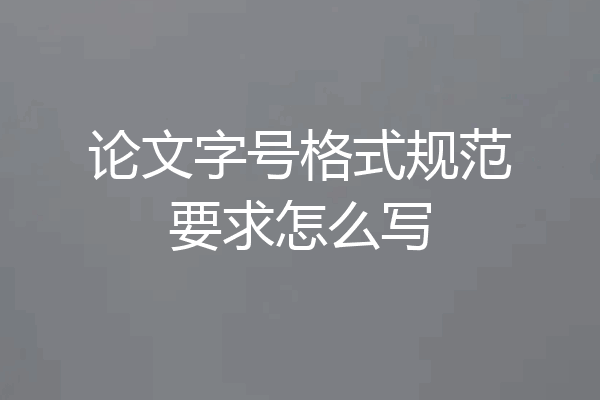 论文字号格式规范要求怎么写