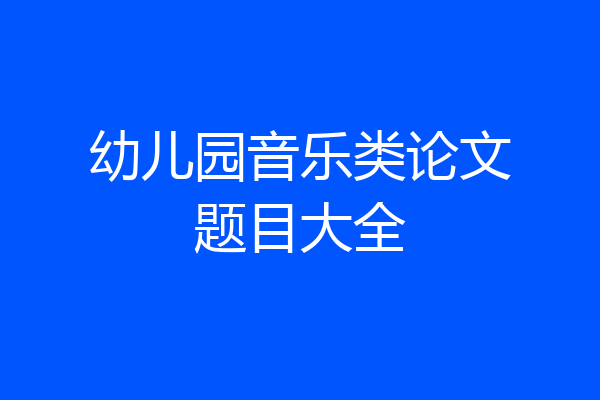 幼儿园音乐类论文题目大全