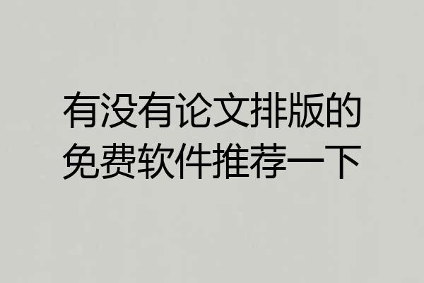 有没有论文排版的免费软件推荐一下