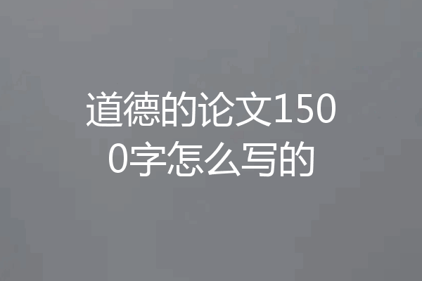 道德的论文1500字怎么写的
