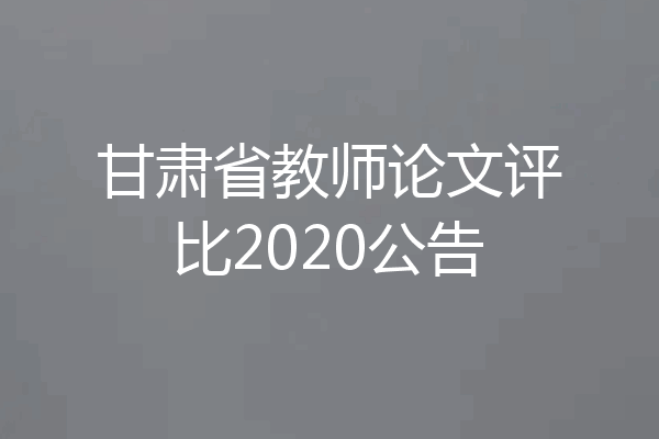 甘肃省教师论文评比2020公告