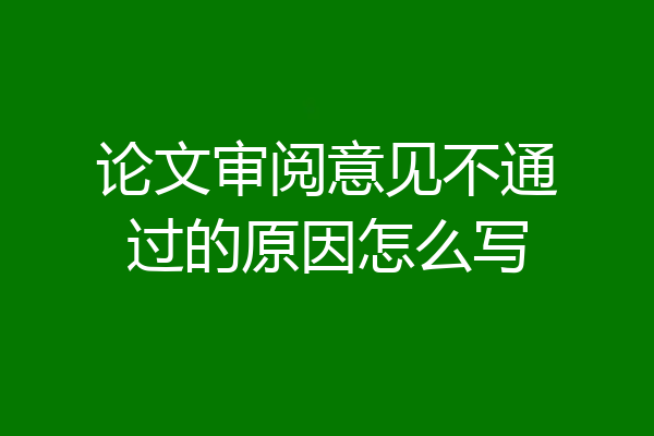 论文审阅意见不通过的原因怎么写