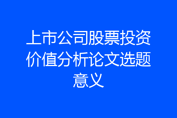 上市公司股票投资价值分析论文选题意义