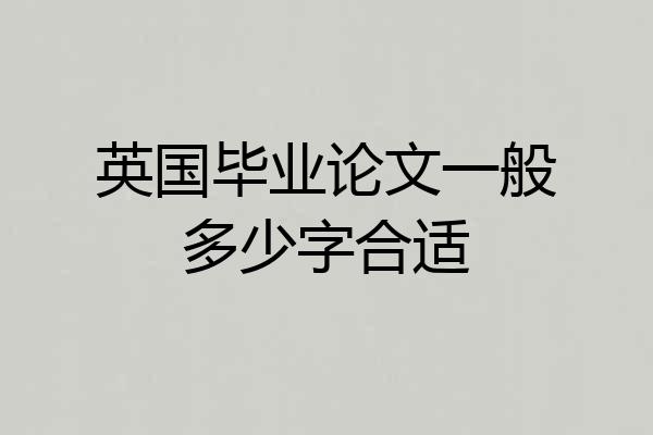 英国毕业论文一般多少字合适