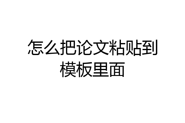 怎么把论文粘贴到模板里面