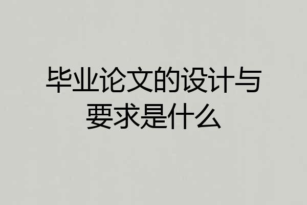 毕业论文的设计与要求是什么
