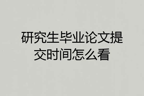 研究生毕业论文提交时间怎么看