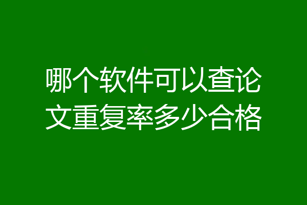 哪个软件可以查论文重复率多少合格