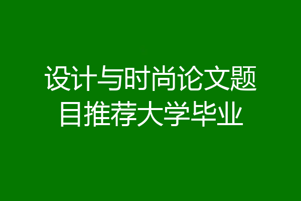 设计与时尚论文题目推荐大学毕业