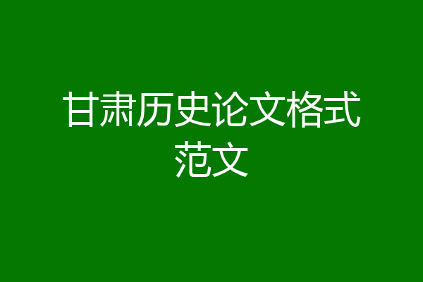甘肃历史论文格式范文