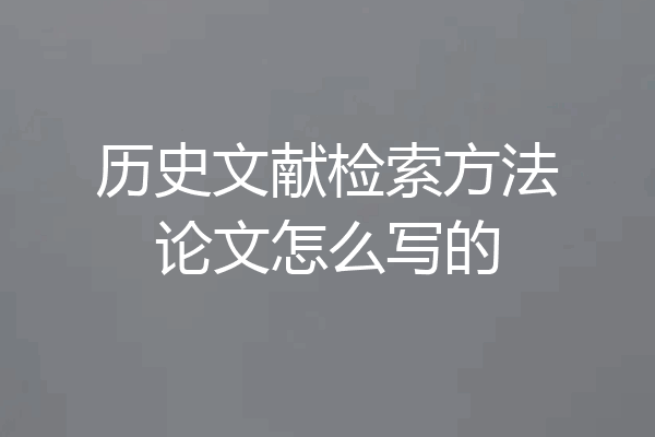 历史文献检索方法论文怎么写的