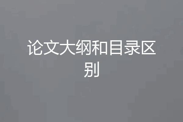 论文大纲和目录区别