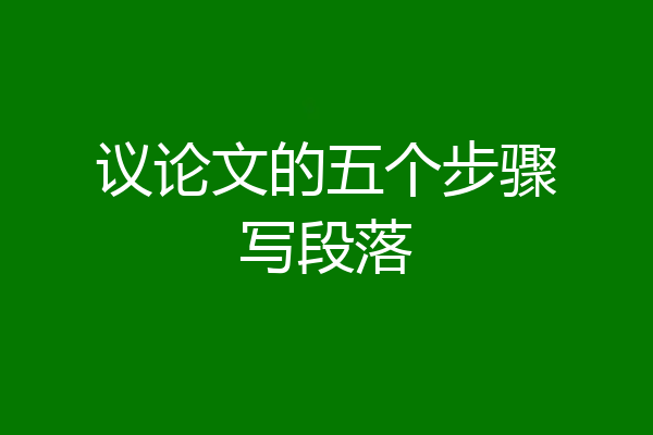 议论文的五个步骤写段落