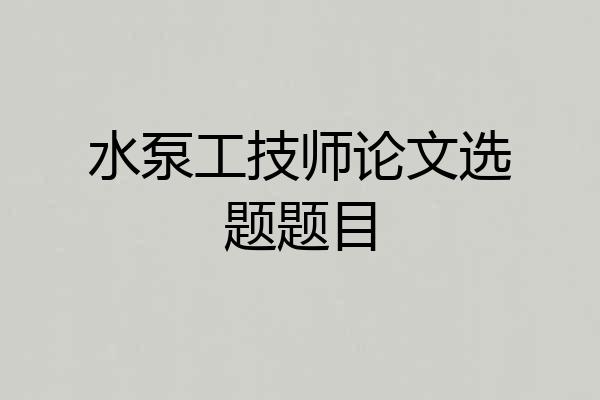 水泵工技师论文选题题目