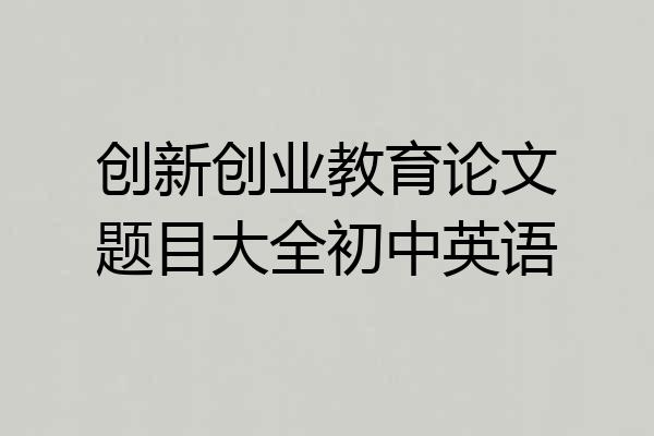 创新创业教育论文题目大全初中英语