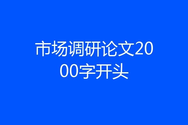 市场调研论文2000字开头