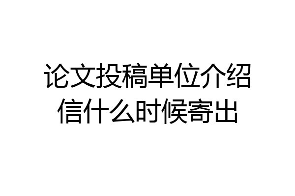 论文投稿单位介绍信什么时候寄出