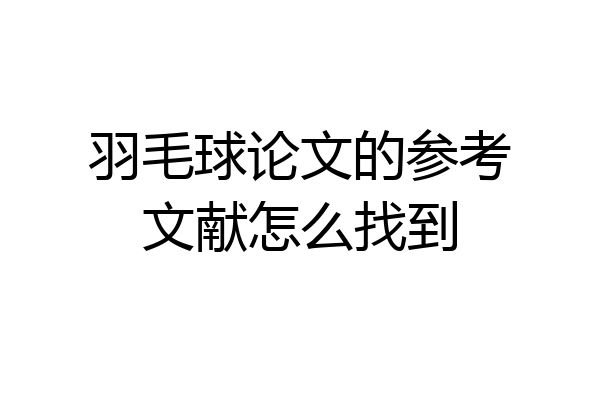 羽毛球论文的参考文献怎么找到