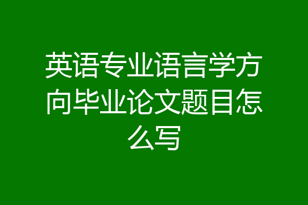 英语专业语言学方向毕业论文题目怎么写
