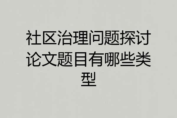 社区治理问题探讨论文题目有哪些类型